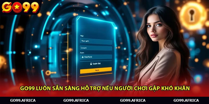 Go99 luôn sẵn sàng hỗ trợ nếu người chơi gặp khó khăn 